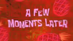 A FEW MOMENTS LATER