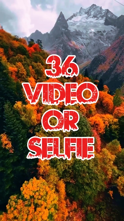 36 video or selfie 