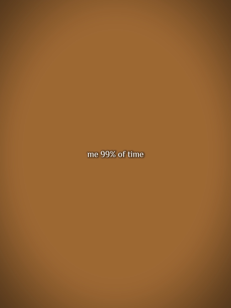 moi 99 % du temps |