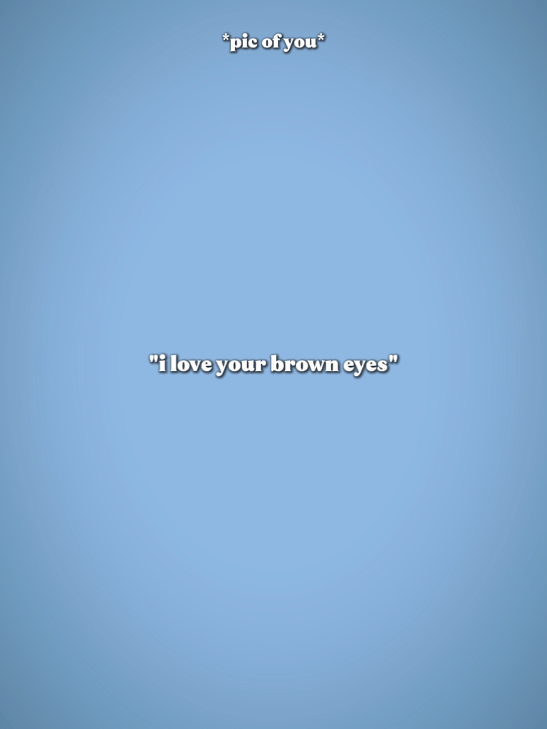 Ich liebe deine braunen Augen