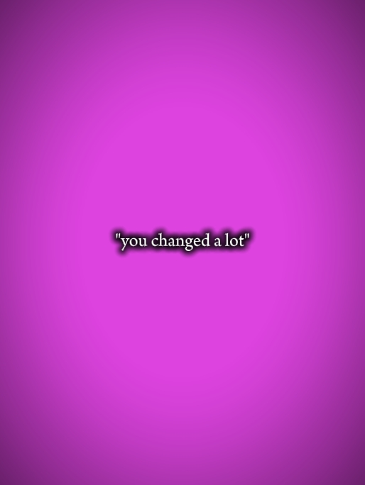 Tu changes beaucoup