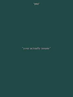 Your Actually Insane