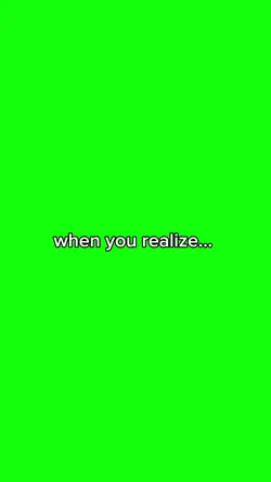when you realize....