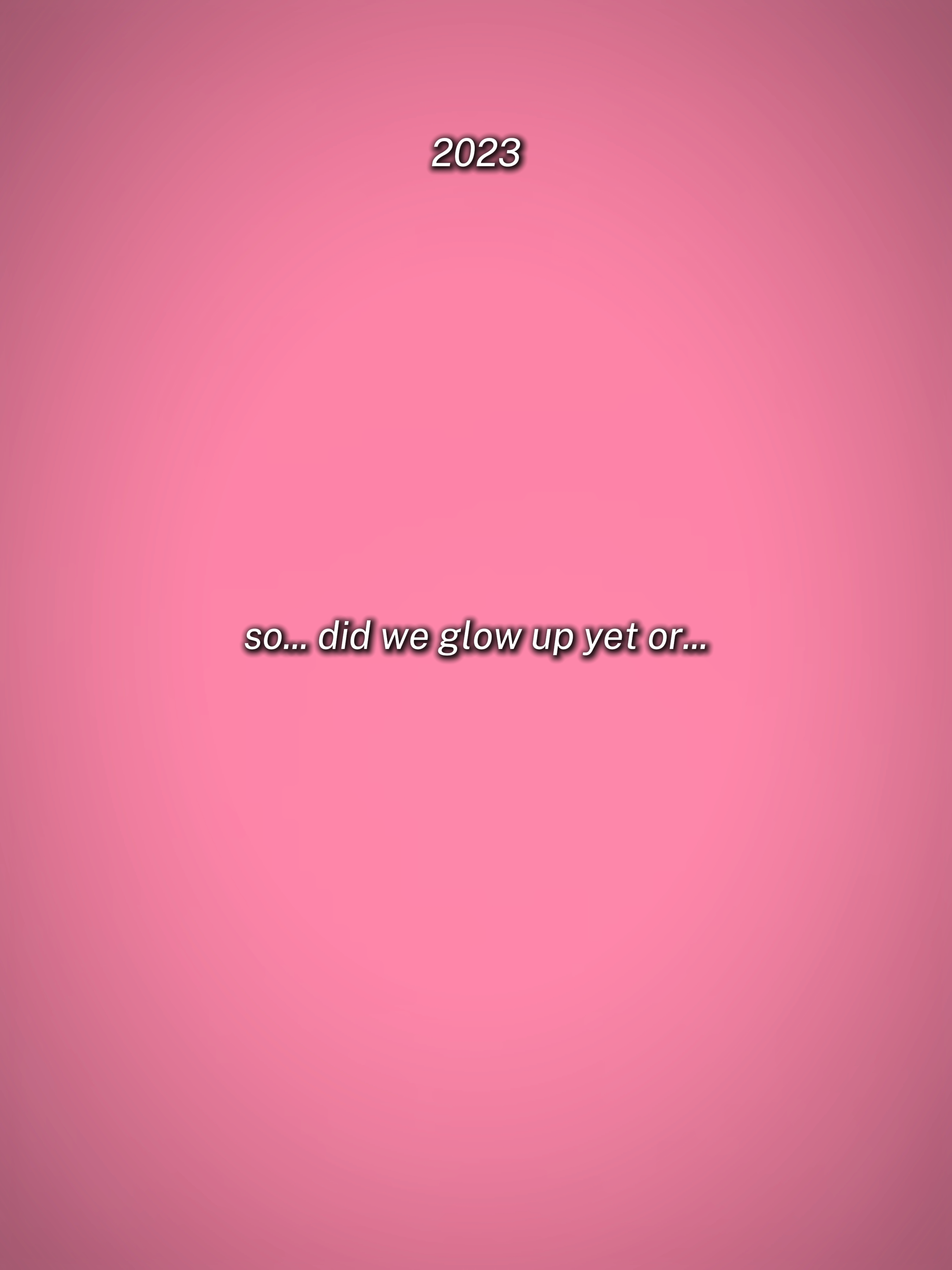 did we gl0w up?