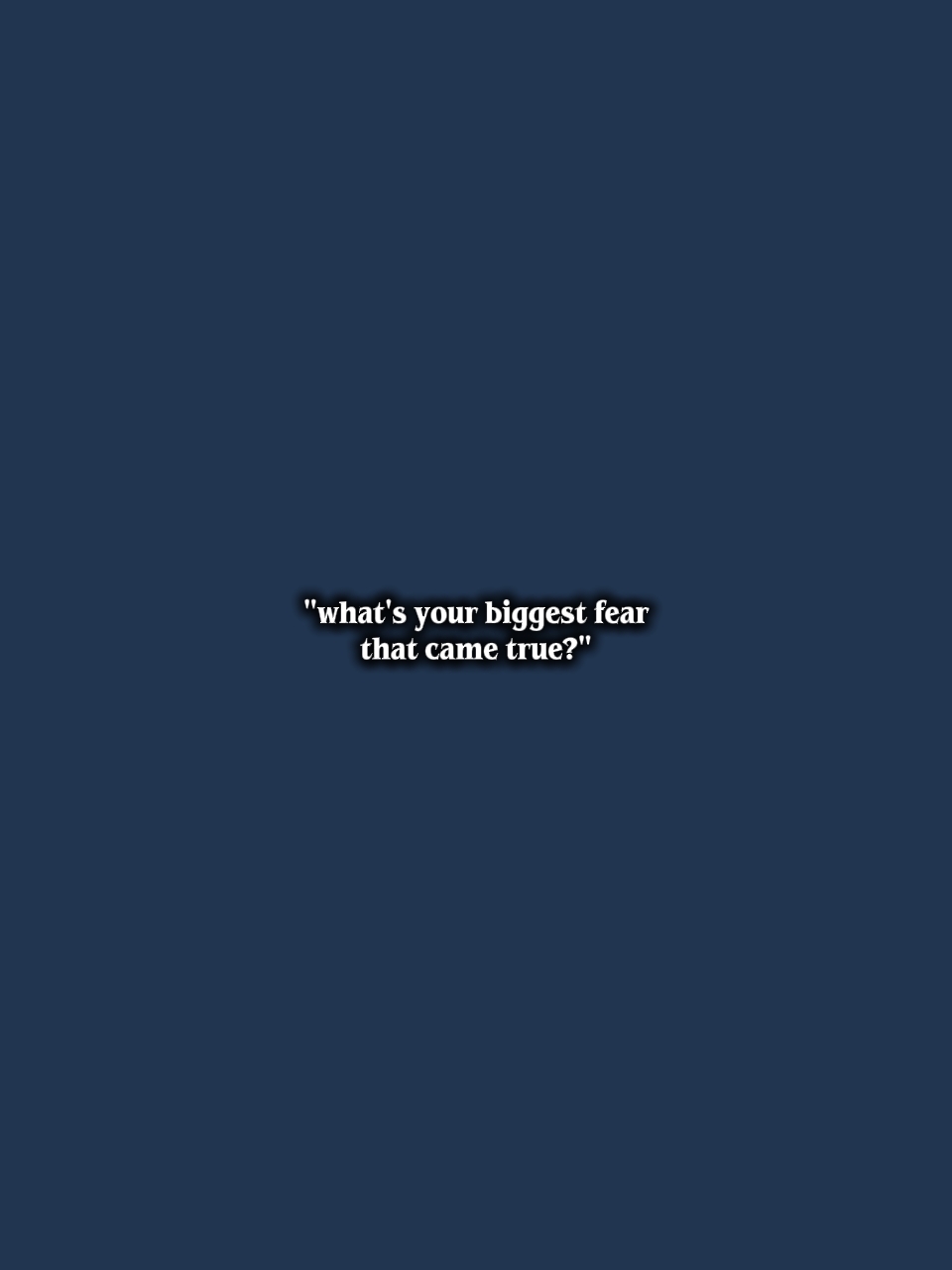  your biggest fear