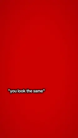 YOU LOOK THE SAME