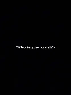 WHO IS YOUR CRUSH?