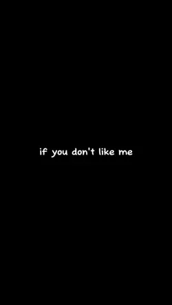 if u don't like me