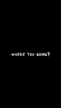 Where you going?