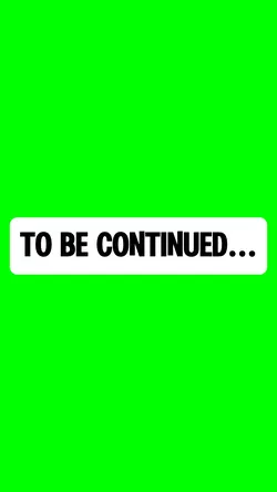 TO BE CONTINUED