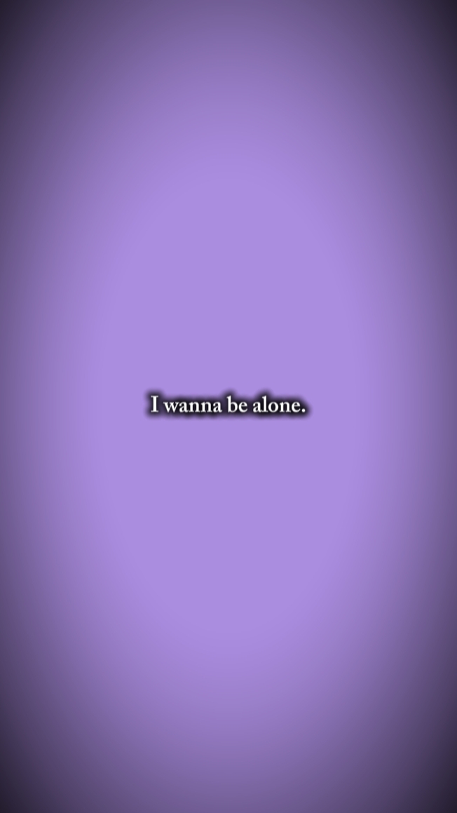 I wanna be alone