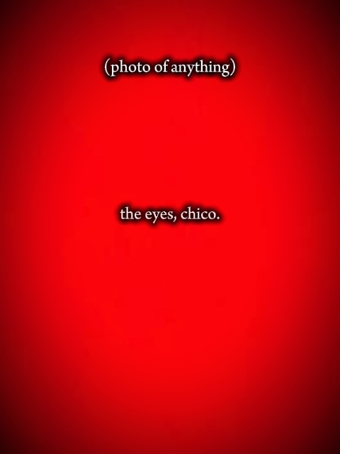 Les yeux, Chico.