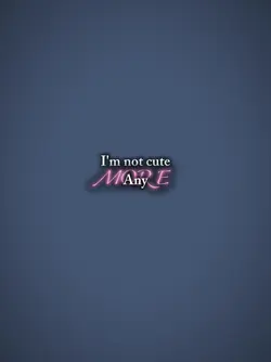 I'm not cute any mor