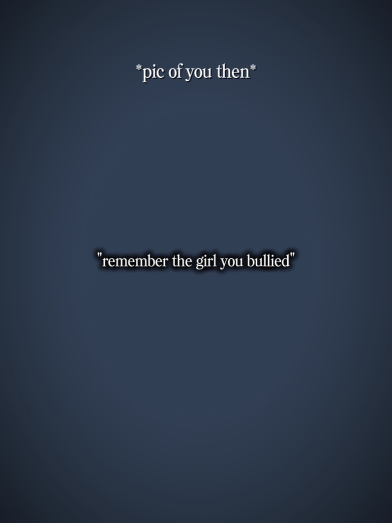 the girl u bullied