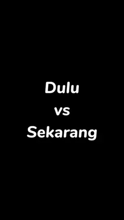 Dulu vs Sekarang