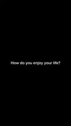 how u enjoy ur life