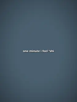 one minute i feel 