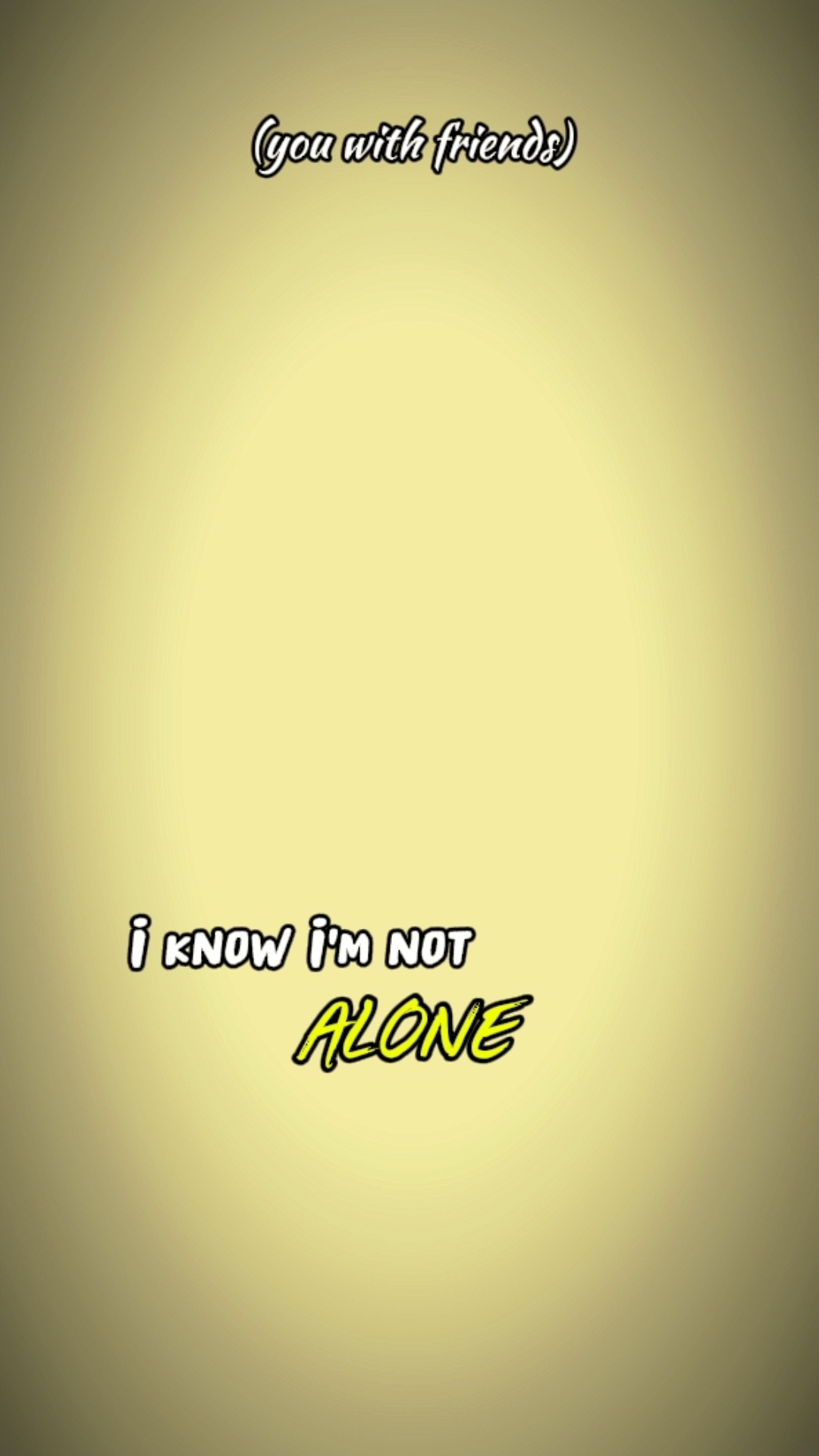 I know I'm not alone