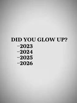 did you glow up?