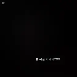 형 지금 어디?!!