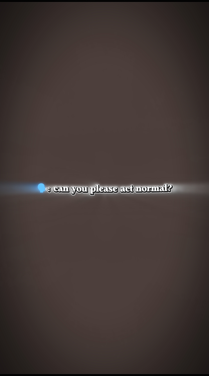 Por favor actúa normal