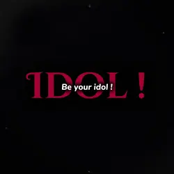 Be your idol !