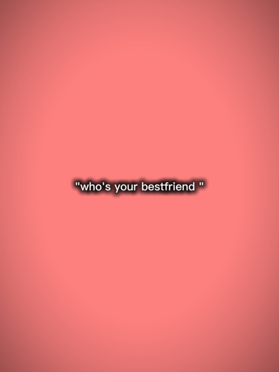 who's your bestfrien