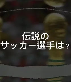 伝説のサッカー選手は？