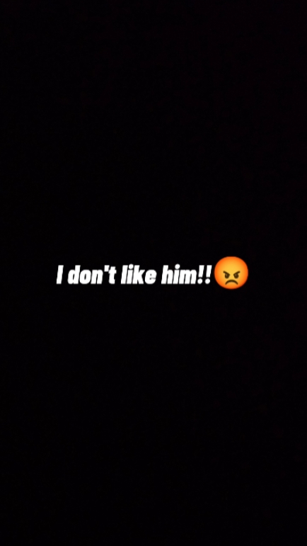 I don't like him!