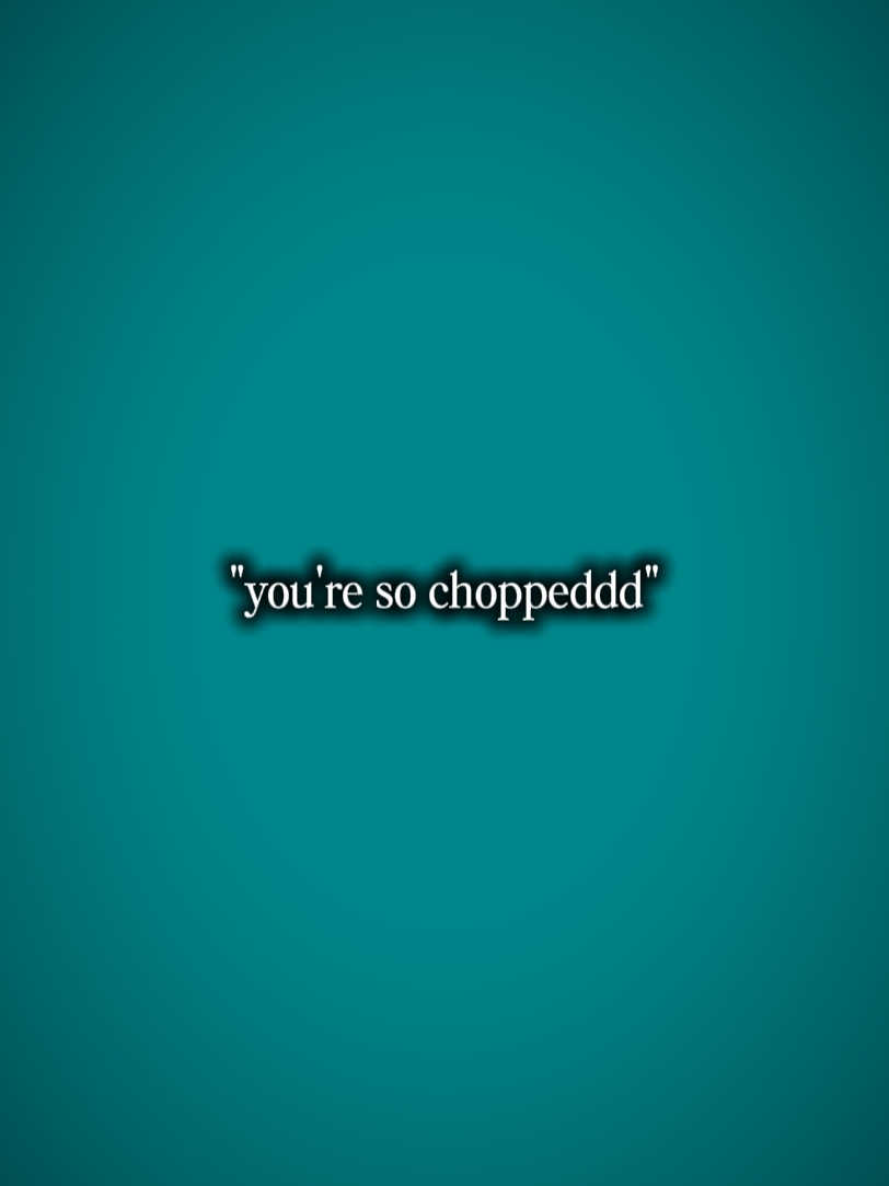 you're so chopped 