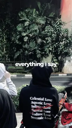 Evrything i say