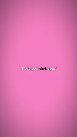 i love ur dark eyes