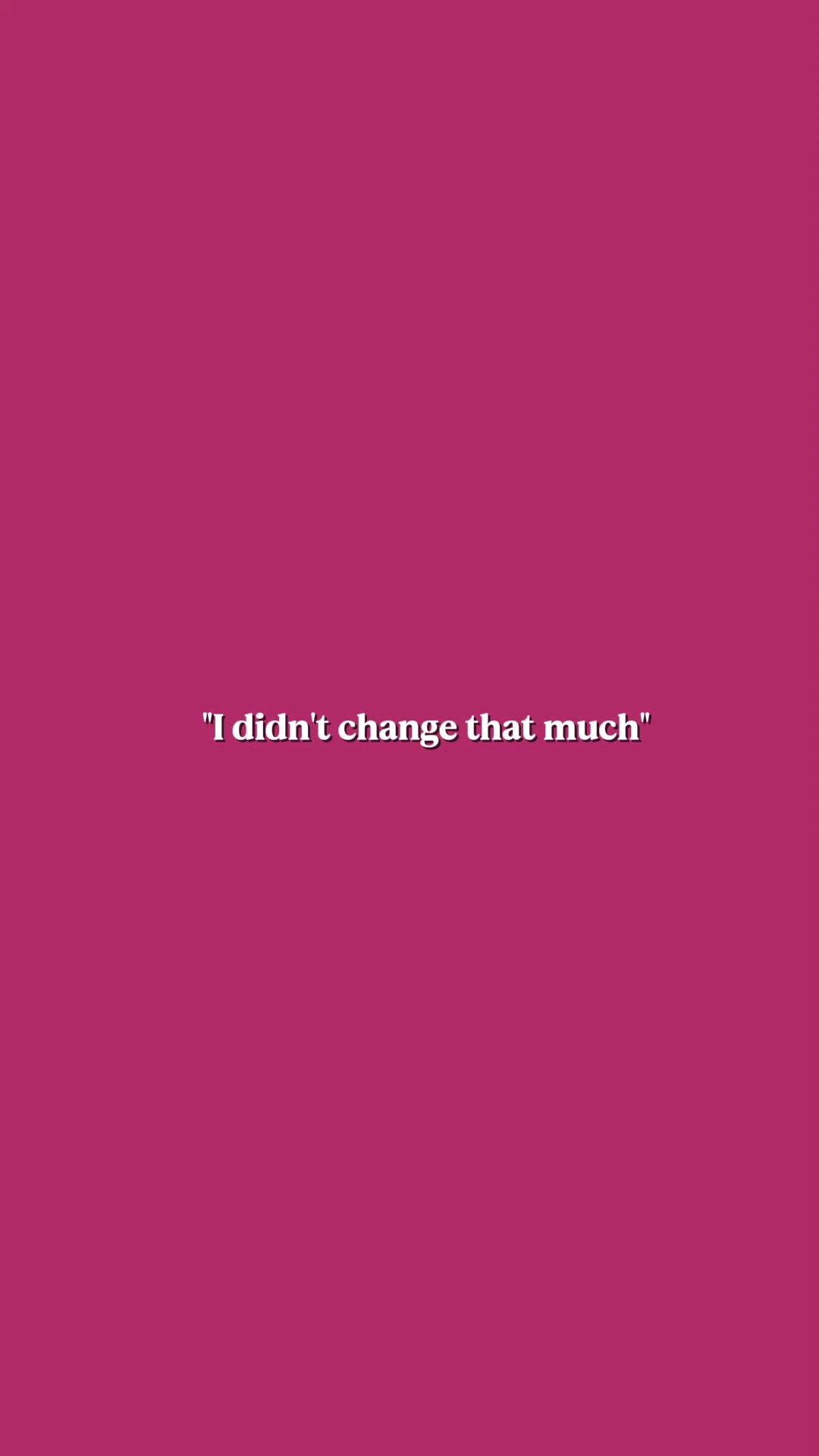 i didnt change