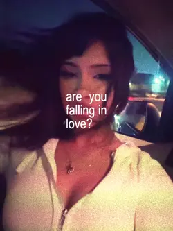 you falling in love?