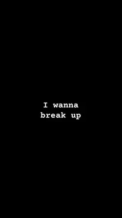 I Wanna Break Up