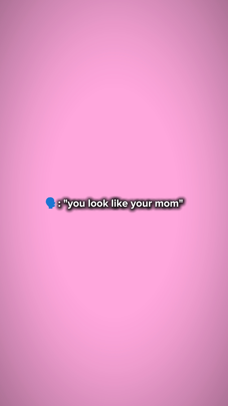 YouLookLikeYourMom