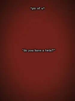 do u have a twin?