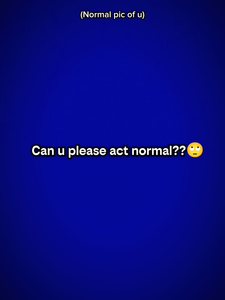¿Puedes actuar normal?