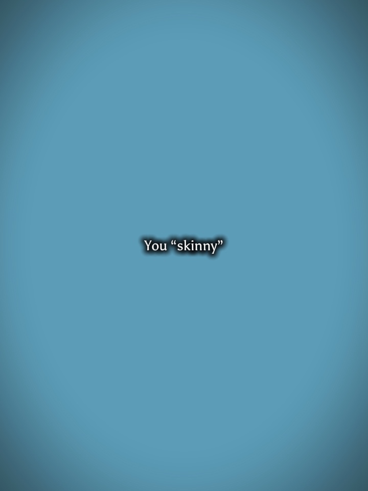 U skinny and pretty”