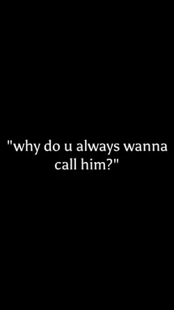 why u wanna call him