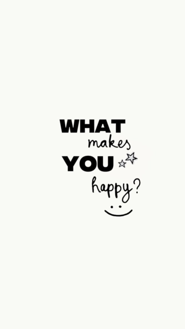 WHAT makes YOU happy