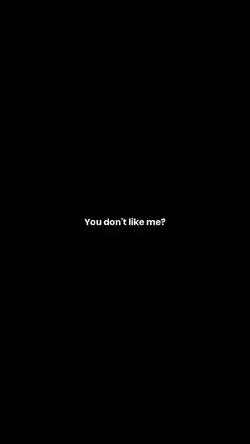 you don't like me?