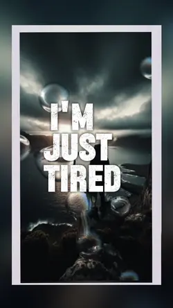 I'm just tired!