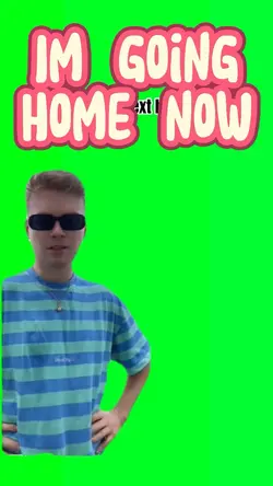 I’m going home now