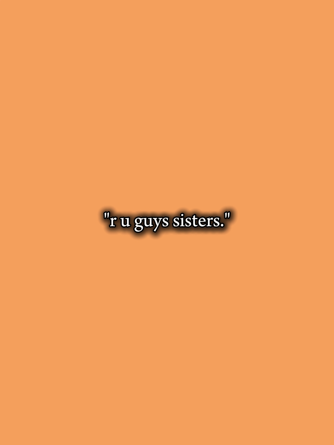 r u guys sister?
