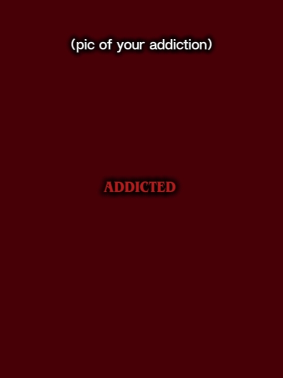 addicted to 