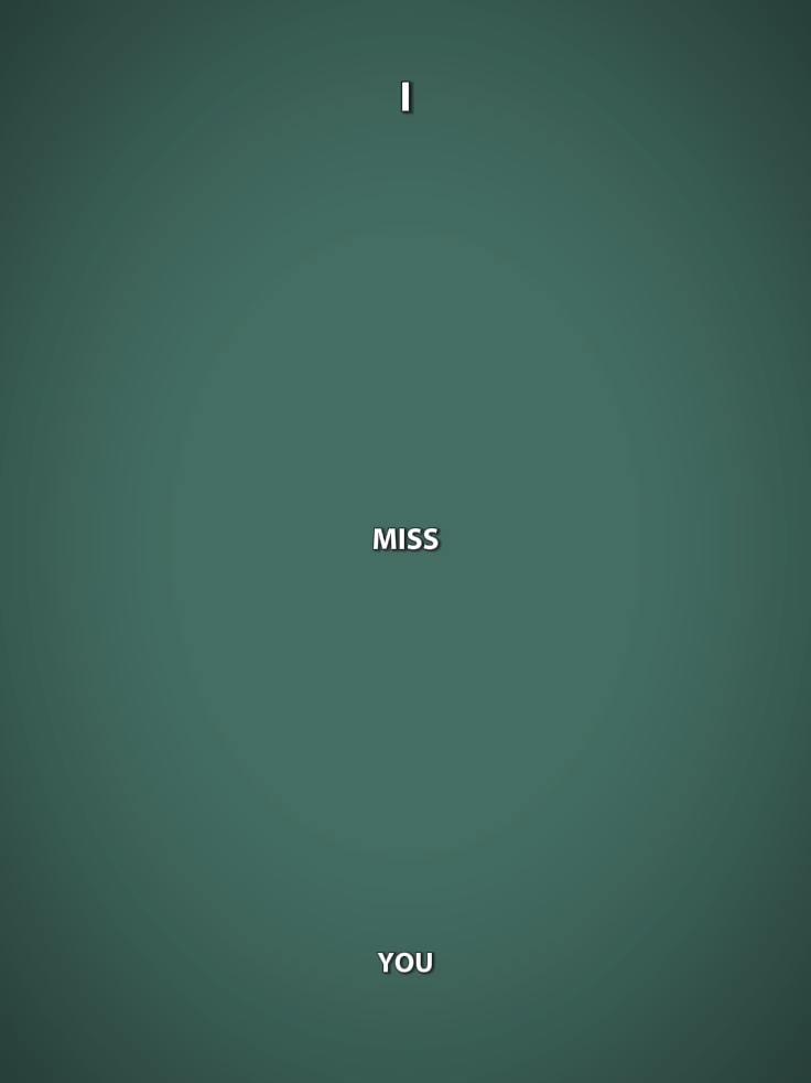 I miss you |