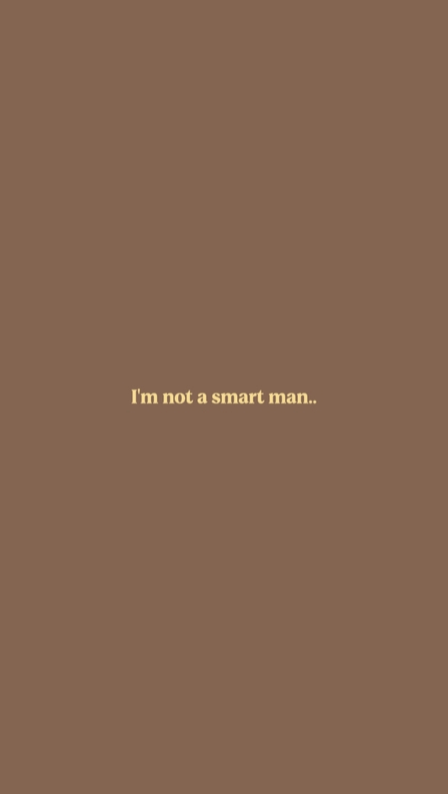 im not a smart man 
