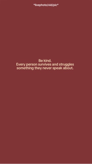 Be kind. Every perso