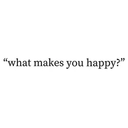 What makes u happy ★